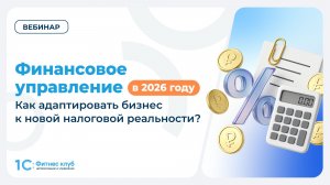 Финансовое управление в 2026 году. Как адаптировать бизнес к новой налоговой реальности?