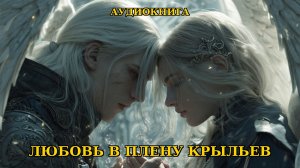 💕ПОЛНАЯ АУДИОКНИГА💜ЛЮБОВЬ В ПЛЕНУ КРЫЛЬЕВ💜ЛЮБОВНОЕ ФЕНТЕЗИ💕