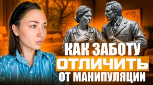 Как заботу отличить от манипуляции в отношениях