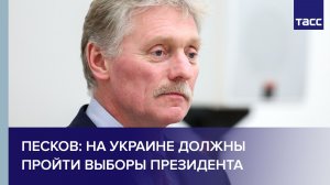 Песков: на Украине должны пройти выборы президента