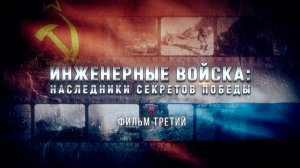 Инженерные войска: наследники секретов Победы. Фильм третий