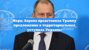 Мерц: Европа отправила Трампу предложение о территориальных уступках Украины