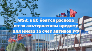 WSJ: в ЕС боятся раскола из-за альтернативы кредиту для Киева за счет активов РФ