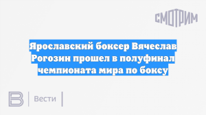 Ярославский боксер Вячеслав Рогозин прошел в полуфинал чемпионата мира по боксу