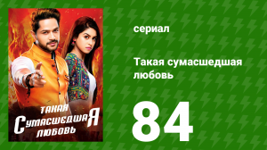 Такая сумасшедшая любовь 84 серия (сериал, 2017)