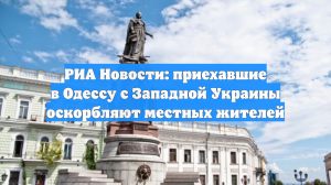 РИА: приехавшие в Одессу с Западной Украины оскорбляют местных жителей