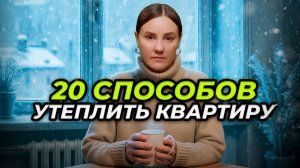 Как Утеплить Квартиру СВОИМИ РУКАМИ: 20 лайфхаков