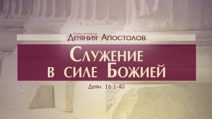 Деяния Апостолов- 41. Служение в силе Божией (Алексей Коломийцев)
