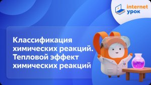 Химия 11 класс. Классификация химических реакций. Тепловой эффект химических реакций