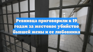 Ревнивца приговорили к 19 годам за жестокое убийство бывшей жены и ее любовника