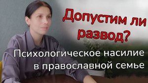 Психологическое насилие в православной семье. Допустим ли развод?