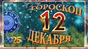 12 ДЕКАБРЯ - ГОРОСКОП 2025 ГОДА! Гороскоп на завтра. Гороскоп на сегодня