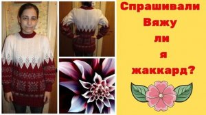 Вяжу ли я жаккард - Да вяжу!!! НО ЭТО БЫЛО ДАВНО (Видео ответ на вопрос...)