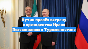 Встреча Путина и Эрдогана в Ашхабаде завершилась