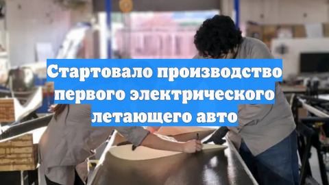 Стартовало производство первого электрического летающего авто