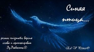 "Синяя птица..."  релакс энигматик версия ,слова и музыка  Эд.Рябоконь©