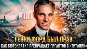 ГЕНРИ ФОРД БЫЛ ПРАВ: Как бюрократия превращает гигантов в «Титаник» | Фёдор Лисицын
