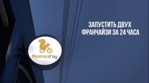 Запустить двух франчайзи ВелочкаГоу за 24 часа