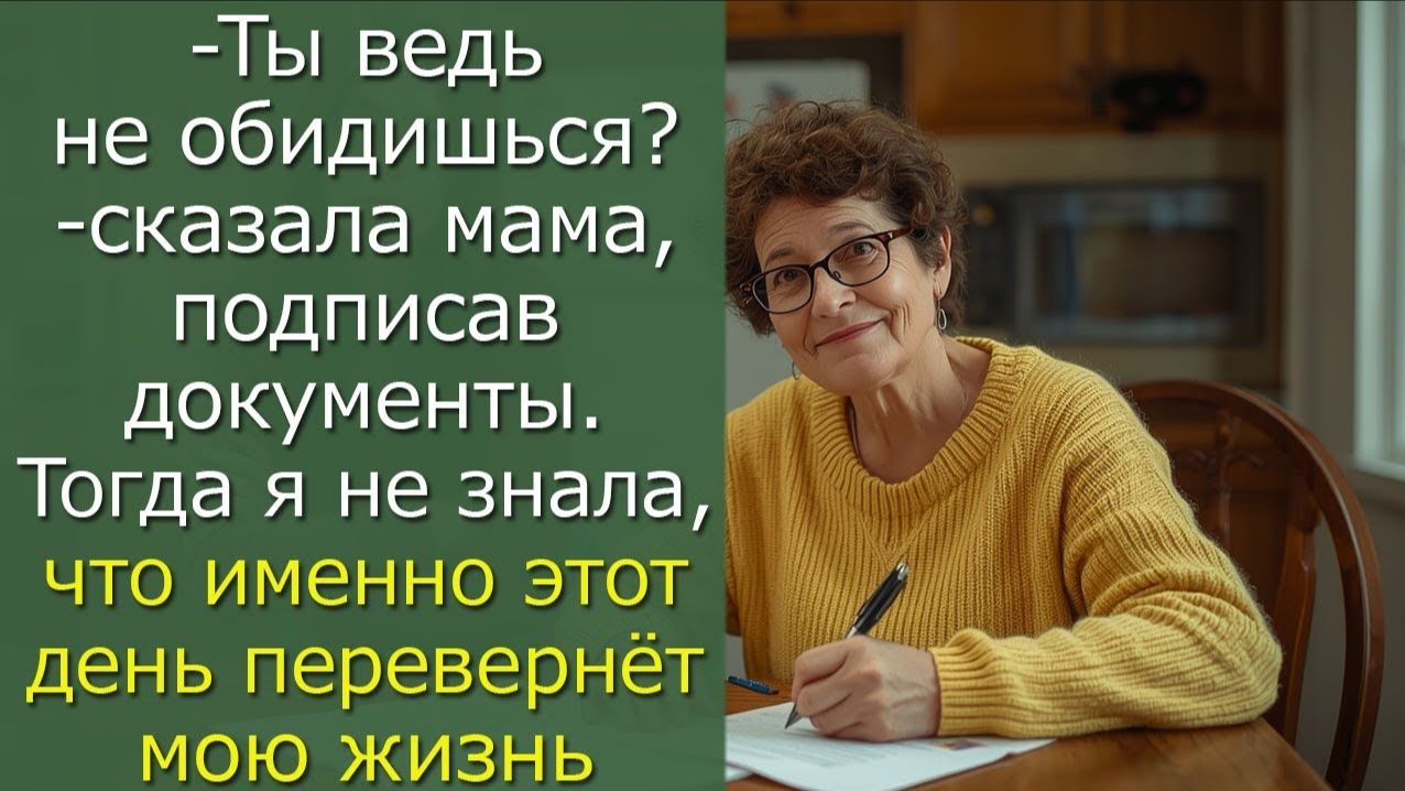 Ты ведь не обидишься — сказала мама, подписав документы  Тогда я не знала, что  именно этот день пе