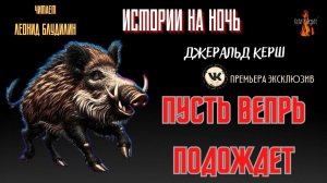Истории на Ночь: ПУСТЬ ВЕПРЬ ПОДОЖДЕТ (автор: Джеральд Керш).