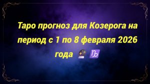Таро прогноз для Козерога на период с 1 по 8 февраля 2026 года 🔮♑