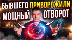 БЫВШЕГО ПРИВОРОЖИЛИ! МОЩНЫЙ ОТВОРОТ НА ЛЮБОВЬ!!!