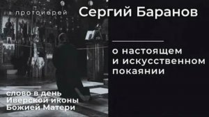 О НАСТОЯЩЕМ И ИСКУССТВЕННОМ ПОКАЯНИИ. Прот. Сергий Баранов