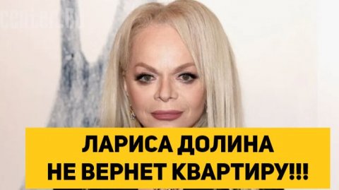 ЛАРИСА ДОЛИНА НЕ ВЕРНЕТ КВАРТИРУ!!!