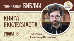 Книга Екклесиаста. Глава 6. Священник Александр Сатомский. Ветхий Завет