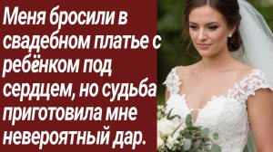 Истории для Вас/Меня бросили в свадебном платье с ребëнком под сердцем../Жизненные истории.