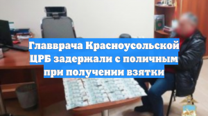 Главврача Красноусольской ЦРБ задержали с поличным при получении взятки