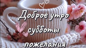 Доброе утро субботы пожелания – красивая музыкальная открытка для друзей