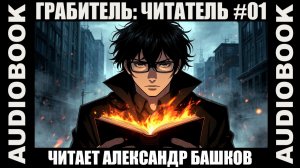 (СЕРИЯ 01) "Читатель"; цикл "Грабитель"; жанр: попаданцы, дорама, городское фэнтези
