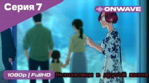 Незнакомцы в другой жизни  - 7 Серия  [OnWave]