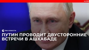 Путин проводит двусторонние встречи в Ашхабаде