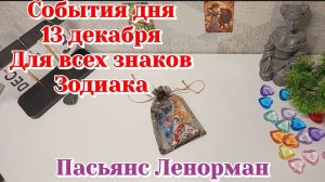 События дня 13.12.25 Для всех знаков Зодиака/Пасьянс Ленорман/Карты Таро