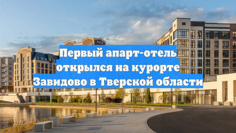Первый апарт-отель открылся на курорте Завидово в Тверской области