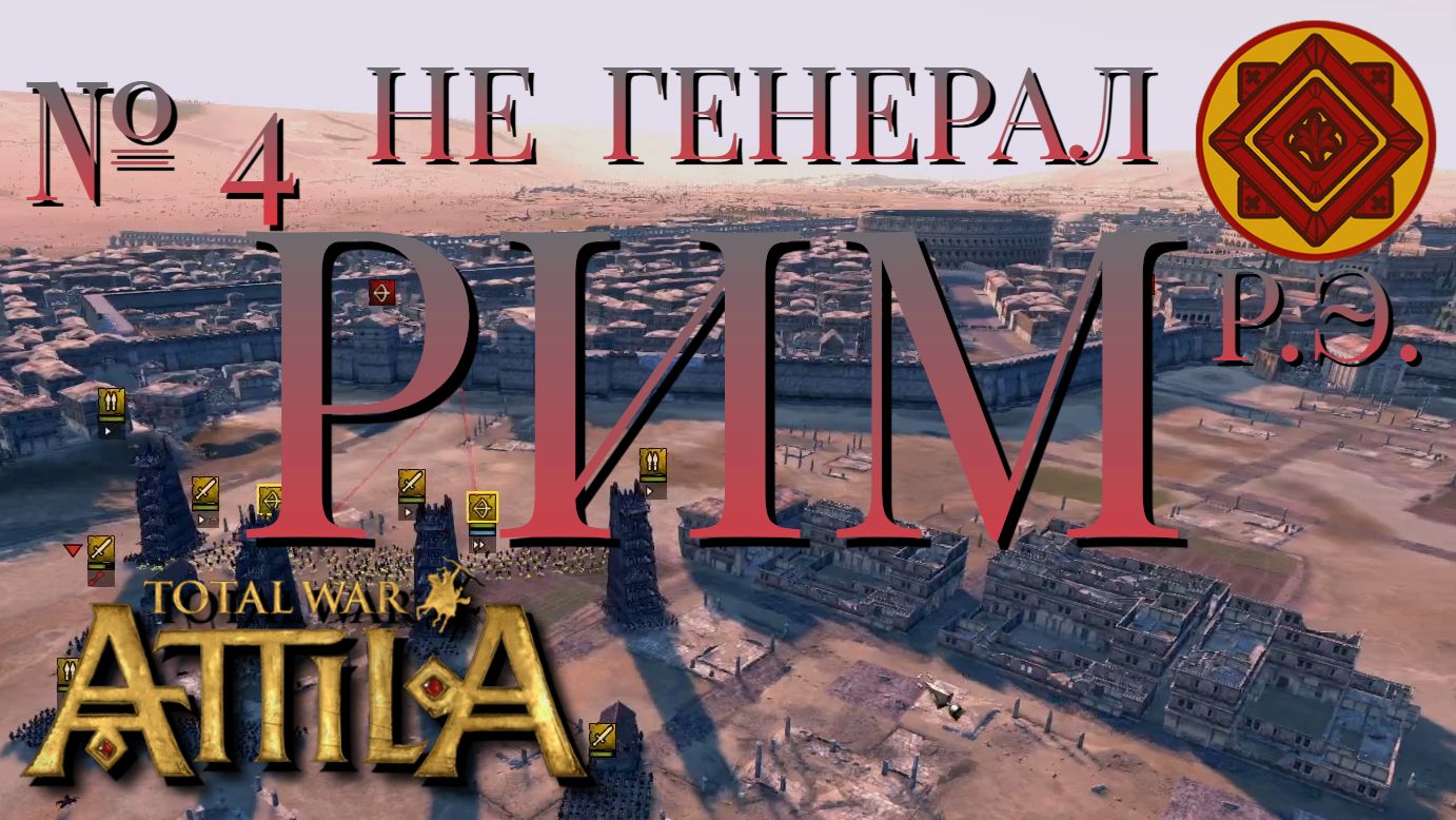 НЕ ГЕНЕРАЛ/ЧАСТЬ №4/РИМ/РИМСКАЯ ЭКСПЕДИЦИЯ/Total War ATTILA