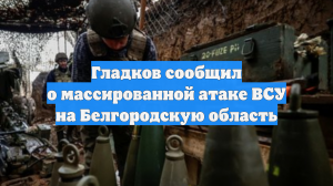 Гладков сообщил о массированной атаке ВСУ на Белгородскую область