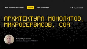 Обновленный курс "Системный аналитик". Урок 13: Архитектура монолитов, микросервисов, СОА.
