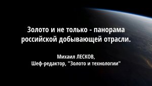 Золото и не только - панорама российской добывающей отрасли. Михаил ЛЕСКОВ, "Золото и Технологии"