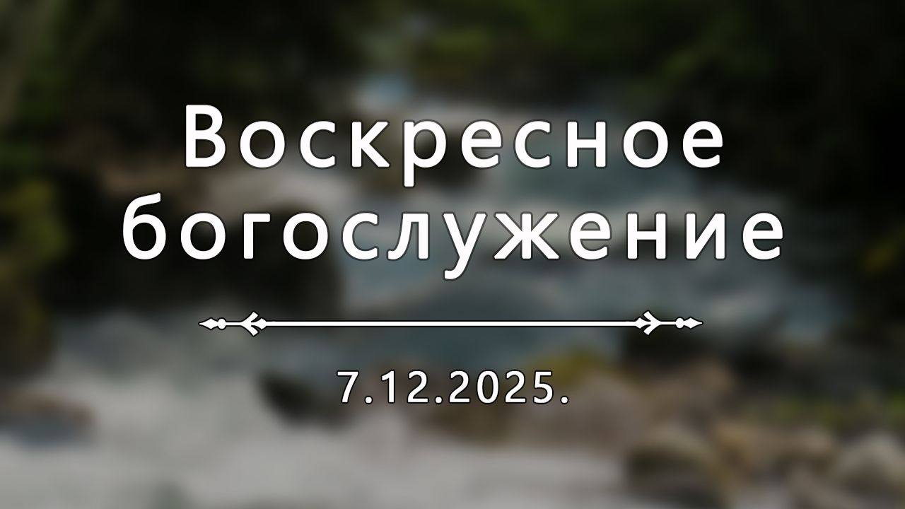 Воскресное богослужение 7.12.2025.
