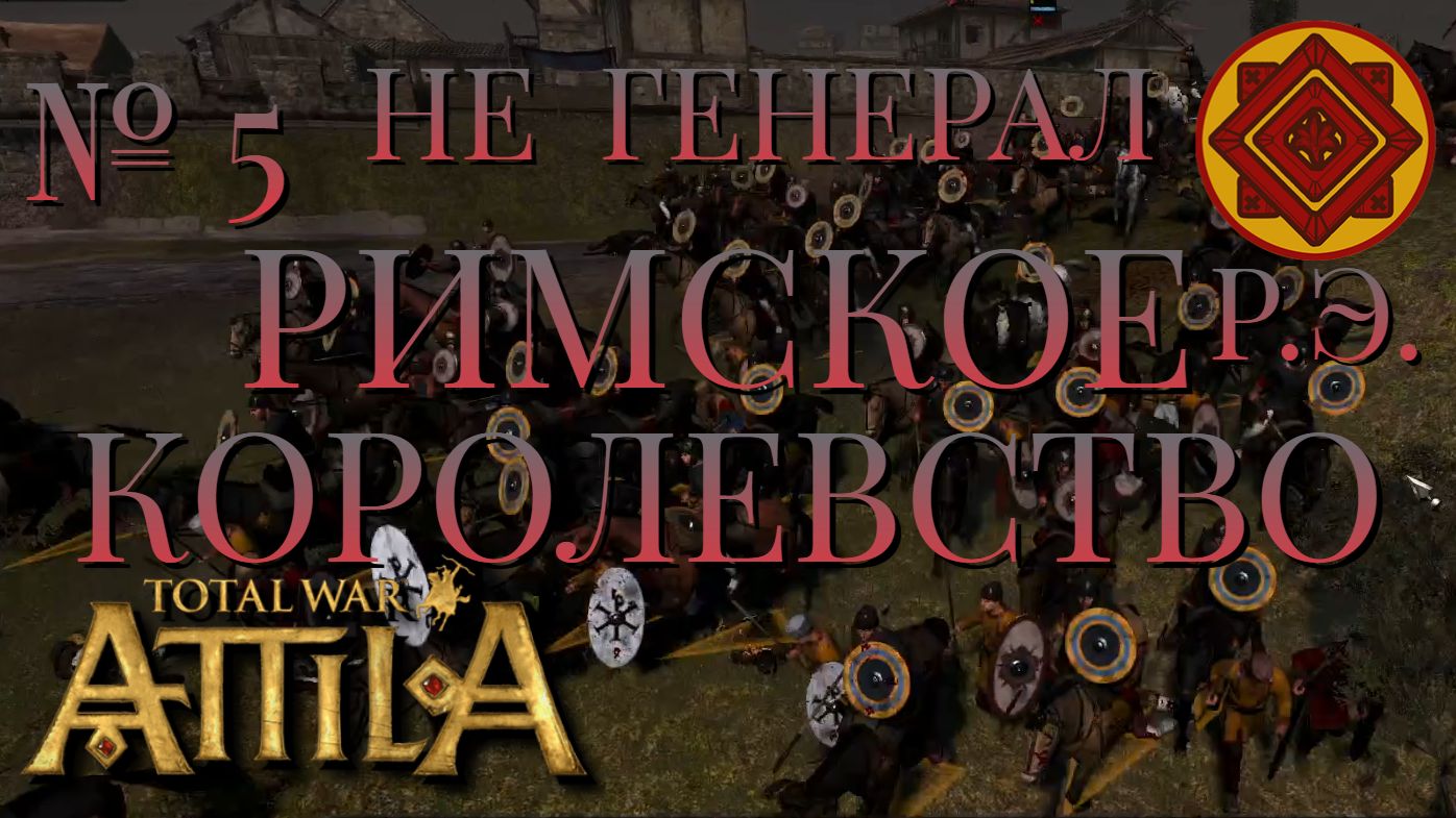 НЕ ГЕНЕРАЛ/ЧАСТЬ №5/РИМСКОЕ КОРОЛЕВСТВО/РИМСКАЯ ЭКСПЕДИЦИЯ/Total War ATTILA