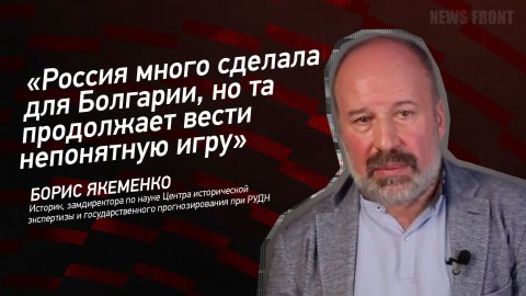 "Россия много сделала для Болгарии, но та продолжает вести непонятную игру" - Борис Якеменко