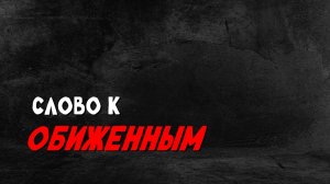 СЛОВО К ОБИЖЕННЫМ