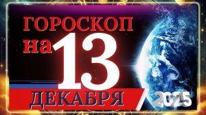 ГОРОСКОП НА 13 ДЕКАБРЯ 2025 ГОДА!!! ДЛЯ КАЖДОГО ЗНАКА ЗОДИАКА!!!