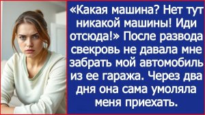 После развода свекровь не давала мне забрать мой автомобиль из ее гаража. | ИСТОРИИ ИЗ ЖИЗНИ