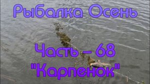 Рыбалка Осень. Часть - 68. "Карпенок".