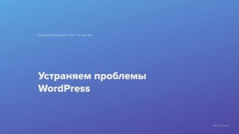 9. Устраняем проблемы WordPress. Курс Создаем первый сайт WordPress по шагам