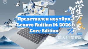 Представлен ноутбук Lenovo Ruitian 14 2026 Core Edition